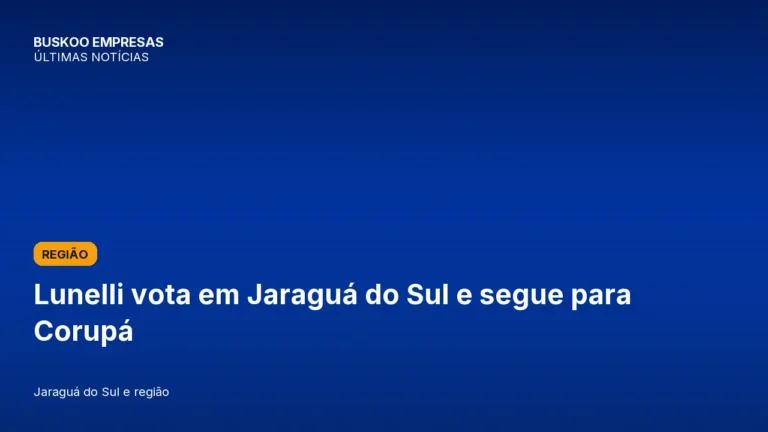 Lunelli vota em Jaraguá do Sul e segue para Corupá