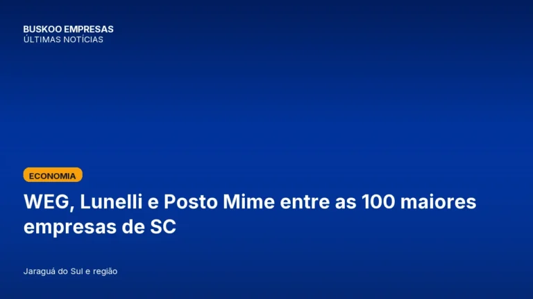 WEG, Lunelli e Posto Mime entre as 100 maiores empresas de SC